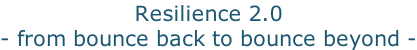 Resilience 2.0 - from bounce back to bounce beyond -